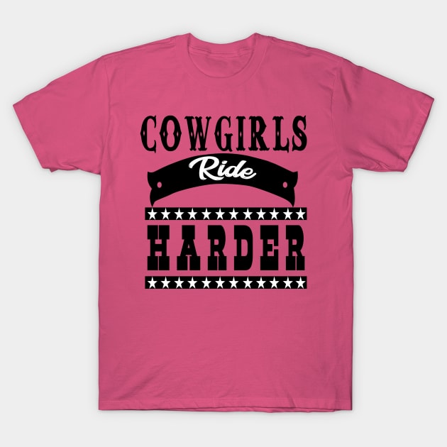 Cowgirls Ride Harder T-Shirt by rachybattlebot